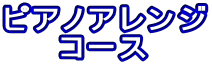 ピアノアレンジ     コース 